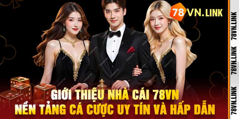 Giới Thiệu Nhà Cái 78VN Nền Tảng Cá Cược Uy Tín Và Hấp Dẫn